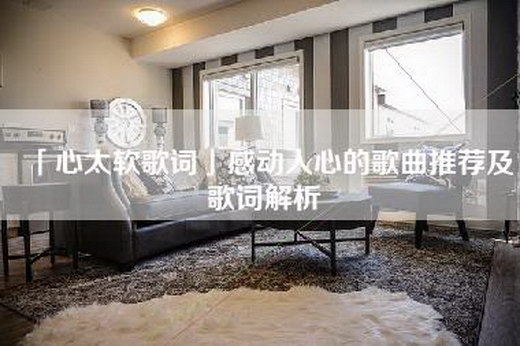 「心太软歌词」感动人心的歌曲推荐及歌词解析