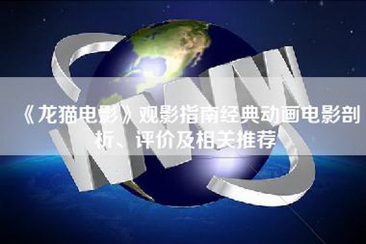 《龙猫电影》观影指南经典动画电影剖析、评价及相关推荐