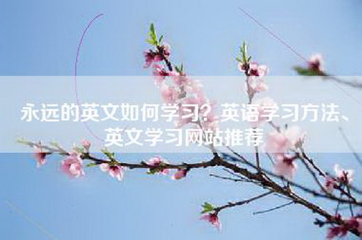 永远的英文如何学习？英语学习方法、英文学习网站推荐