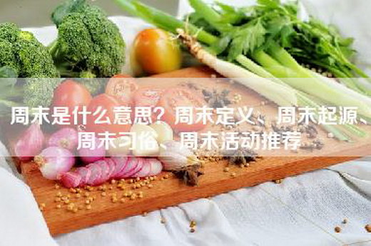 周末是什么意思？周末定义、周末起源、周末习俗、周末活动推荐