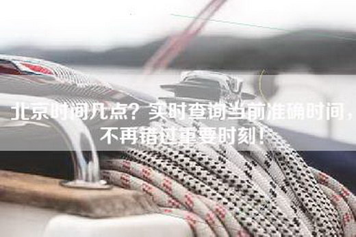 北京时间几点？实时查询当前准确时间，不再错过重要时刻！