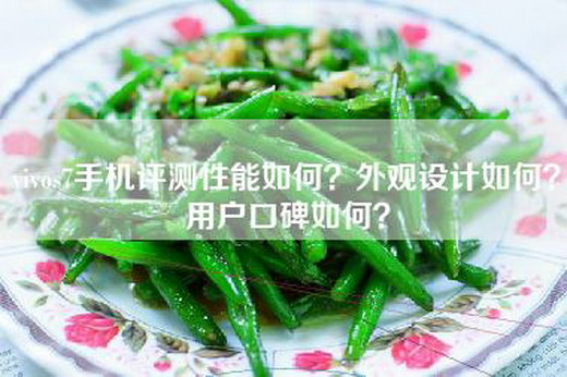 vivos7手机评测性能如何？外观设计如何？用户口碑如何？