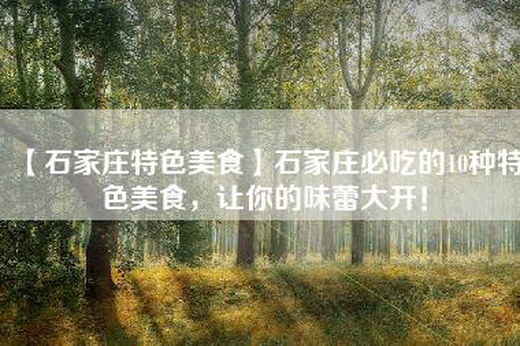 【石家庄特色美食】石家庄必吃的10种特色美食，让你的味蕾大开！
