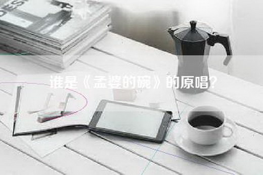 谁是《孟婆的碗》的原唱？
