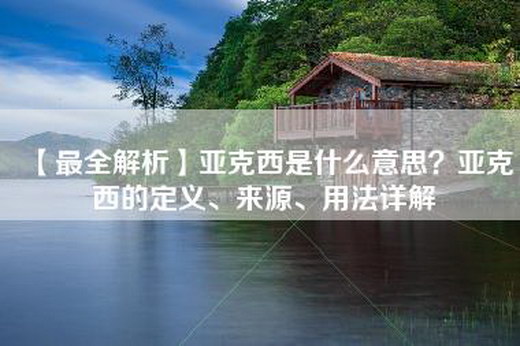 【最全解析】亚克西是什么意思？亚克西的定义、来源、用法详解