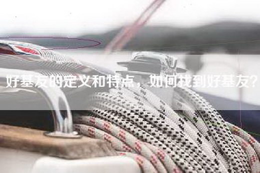 好基友的定义和特点，如何找到好基友？
