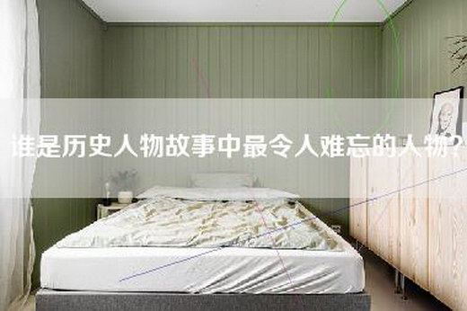 谁是历史人物故事中最令人难忘的人物？