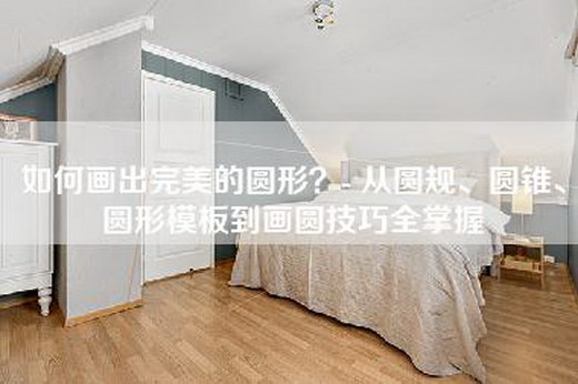 如何画出完美的圆形？- 从圆规、圆锥、圆形模板到画圆技巧全掌握