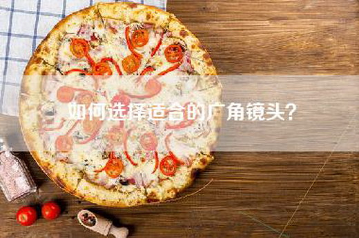 如何选择适合的广角镜头？