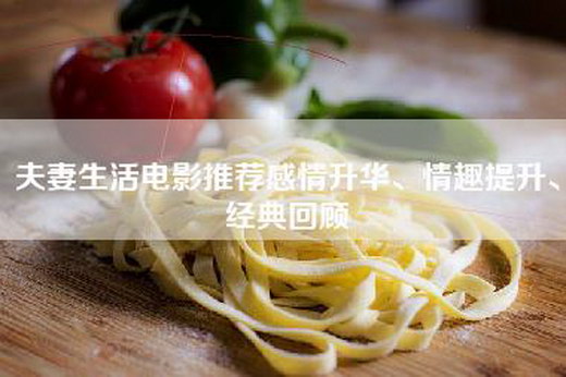 夫妻生活电影推荐感情升华、情趣提升、经典回顾