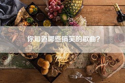 你知道哪些搞笑的歌曲？