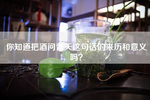 你知道把酒问青天这句话的来历和意义吗？