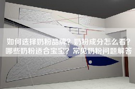 如何选择奶粉品牌？奶粉成分怎么看？哪些奶粉适合宝宝？常见奶粉问题解答