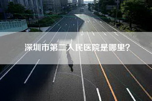 深圳市第二人民医院是哪里？
