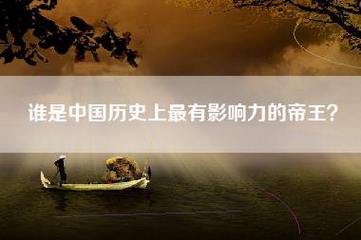 谁是中国历史上最有影响力的帝王？