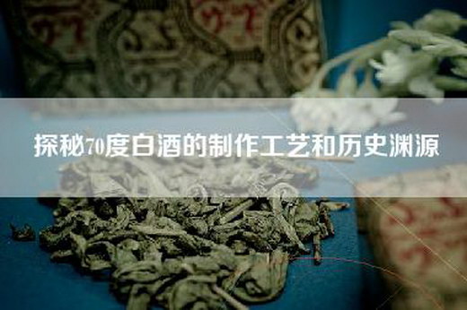 探秘70度白酒的制作工艺和历史渊源
