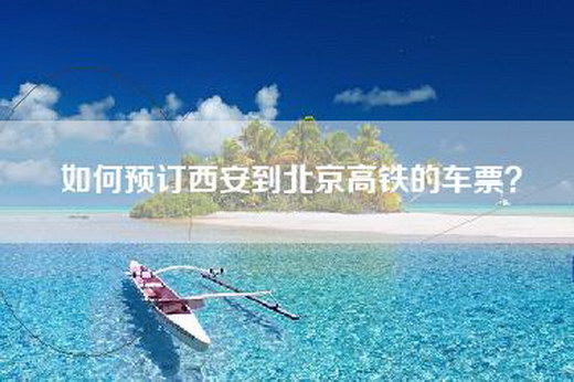 如何预订西安到北京高铁的车票？