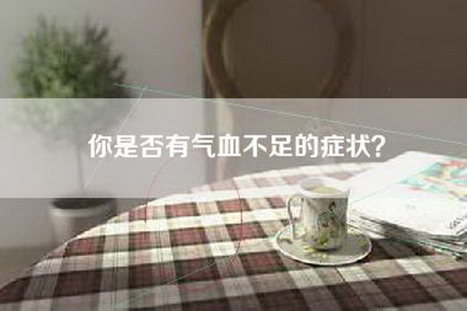 你是否有气血不足的症状？