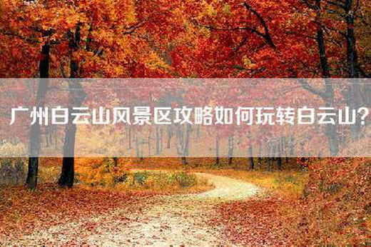 广州白云山风景区攻略如何玩转白云山？