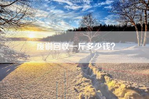废铜回收一斤多少钱？