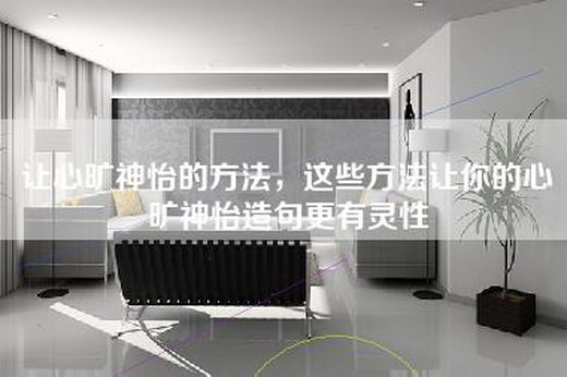 让心旷神怡的方法，这些方法让你的心旷神怡造句更有灵性