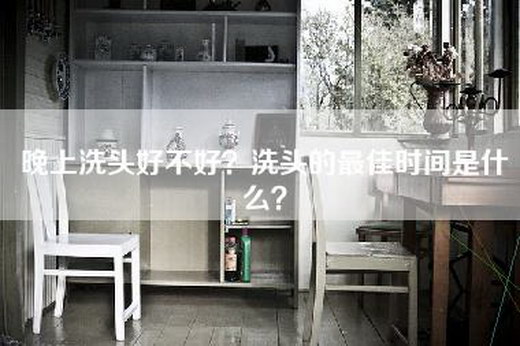 晚上洗头好不好？洗头的最佳时间是什么？