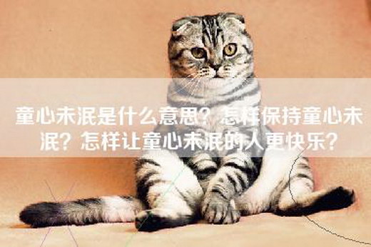 童心未泯是什么意思？怎样保持童心未泯？怎样让童心未泯的人更快乐？