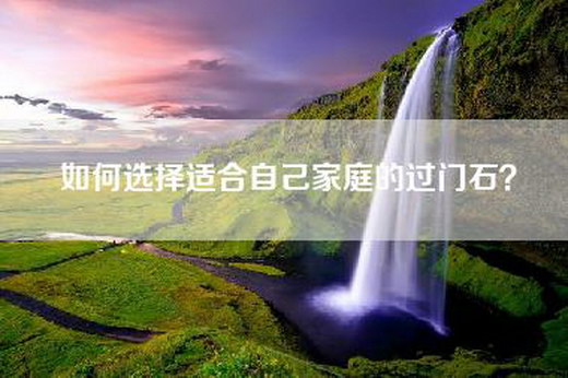 如何选择适合自己家庭的过门石？