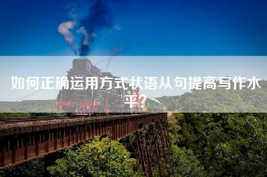 如何正确运用方式状语从句提高写作水平？