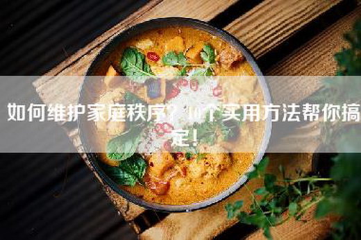 如何维护家庭秩序？10个实用方法帮你搞定！