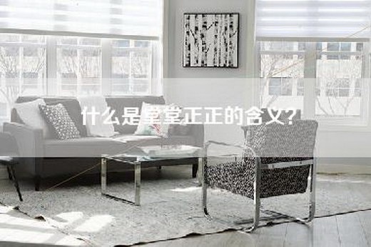 什么是堂堂正正的含义？