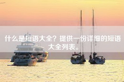什么是短语大全？提供一份详细的短语大全列表。