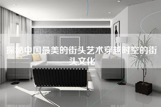 探秘中国最美的街头艺术穿越时空的街头文化