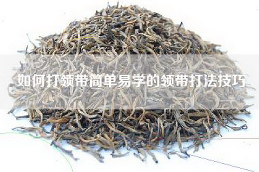如何打领带简单易学的领带打法技巧