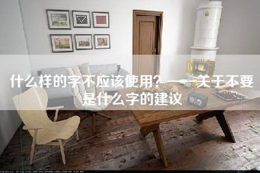 什么样的字不应该使用？——关于不要是什么字的建议