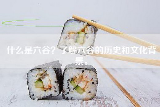 什么是六谷？了解六谷的历史和文化背景。