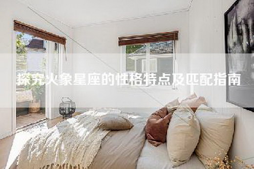 探究火象星座的性格特点及匹配指南