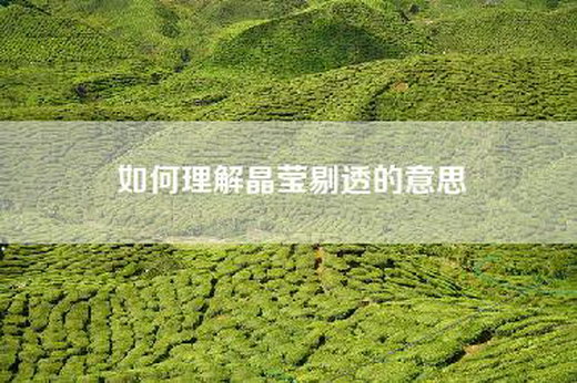如何理解晶莹剔透的意思