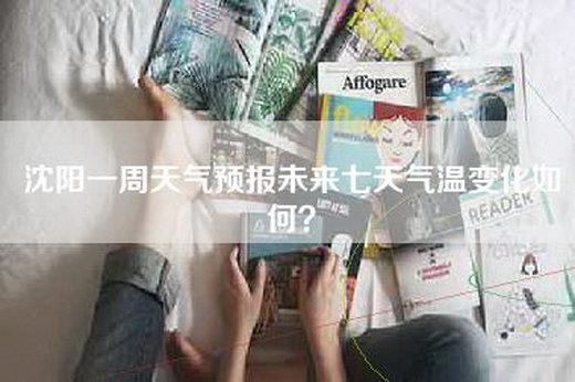 沈阳一周天气预报未来七天气温变化如何？