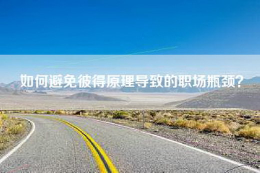 如何避免彼得原理导致的职场瓶颈？