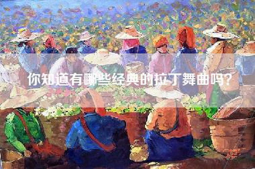 你知道有哪些经典的拉丁舞曲吗？