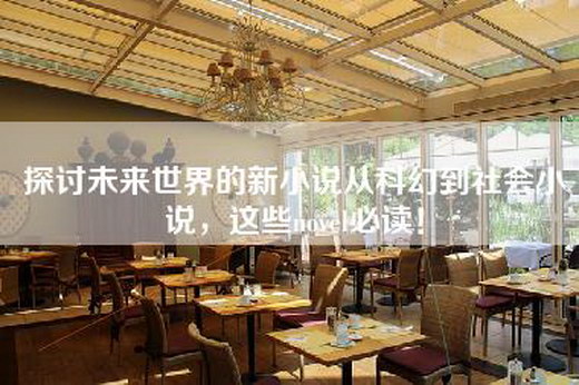 探讨未来世界的新小说从科幻到社会小说，这些novel必读！