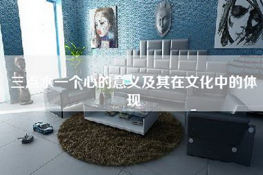 三点水一个心的意义及其在文化中的体现