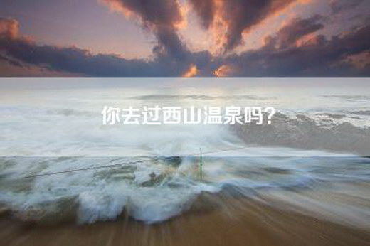 你去过西山温泉吗？
