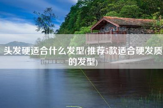 头发硬适合什么发型(推荐5款适合硬发质的发型)