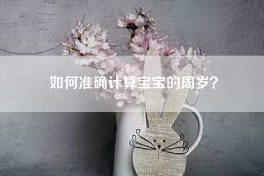 如何准确计算宝宝的周岁？