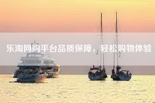 乐淘网购平台品质保障，轻松购物体验