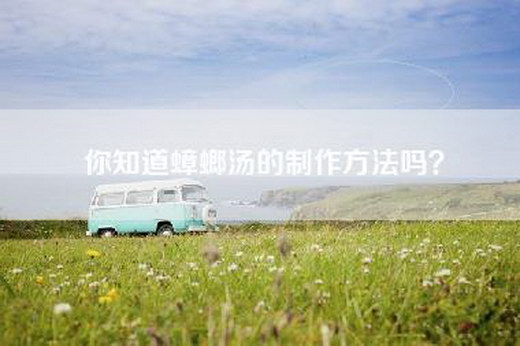 你知道蟑螂汤的制作方法吗？
