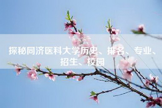 探秘同济医科大学历史、排名、专业、招生、校园