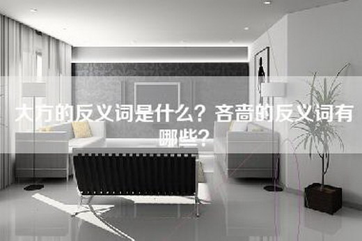 大方的反义词是什么？吝啬的反义词有哪些？